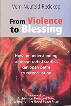 From violence to blessing : how an understanding of deep-rooted conflict can open paths of reconciliation / Vern Neufeld Redekop ; foreword by Archbishop Desmond Tutu.
