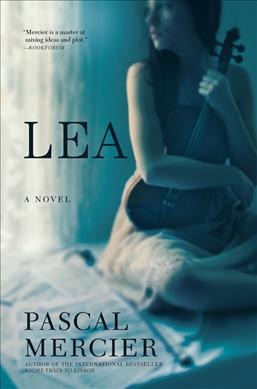 Lea / Pascal Mercier ; translated from the German by Shaun Whiteside.