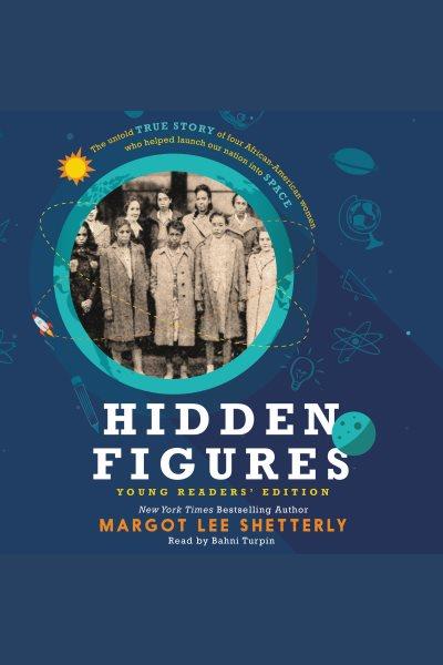 Hidden figures young readers' edition [electronic resource] / Margot Lee Shetterly.