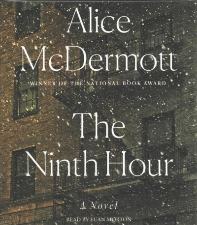 The ninth hour [sound recording (CD)] / written by Alice McDermott ; read by Euan Morton