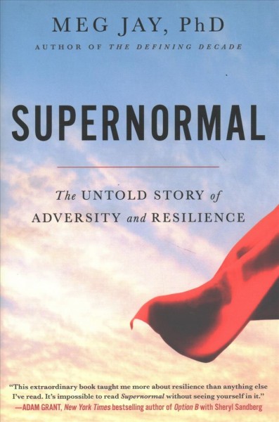 Supernormal : the untold story of adversity and resilience / Meg Jay, PhD.