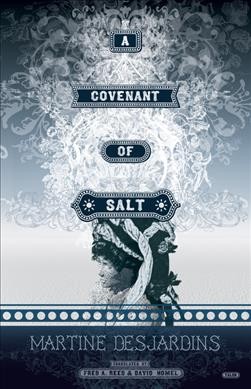 A Covenant of salt / Martine Desjardins ; translated by Fred A. Reed and David Homel {B