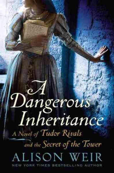 A dangerous inheritance : a novel of Tudor rivals and the secret of the tower / by Alison Weir. large print{LP}