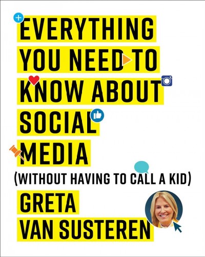 Everything you need to know about social media : (without having to call a kid) / Greta Van Susteren.