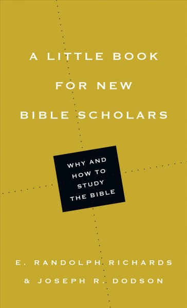 A little book for new Bible scholars / E. Randolph Richards & Joseph R. Dodson.