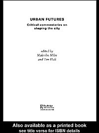 Urban futures : critical commentaries on shaping the city / edited by Malcolm Miles and Tim Hall.