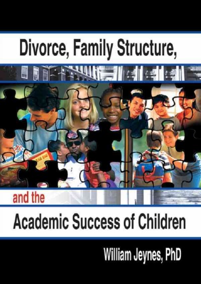 Divorce, family structure, and the academic success of children / William Jeynes.