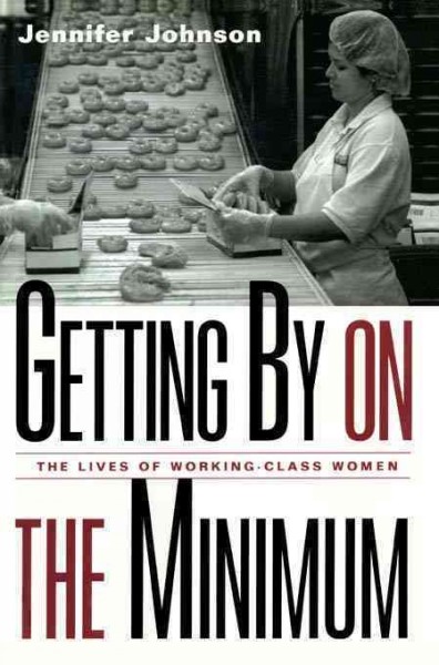 Getting by on the minimum : the lives of working class women / Jennifer Johnson.