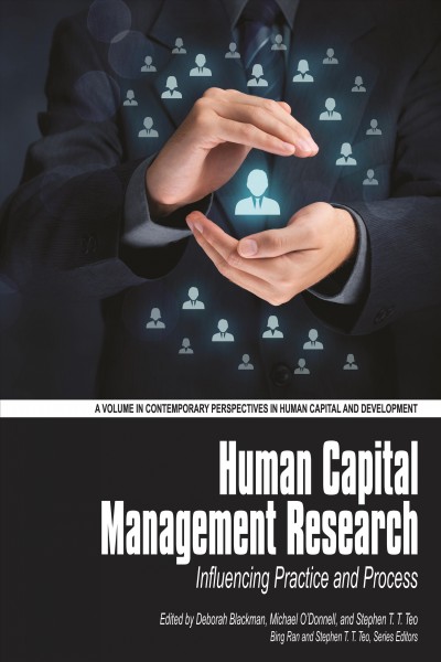 Human capital management research : influencing practice and process / edited by Deborah Blackman, The University of New South Wales, Michael O'Donnell, The University of New South Wales and Stephen T. T. Teo, New Zealand Work Research Institute.