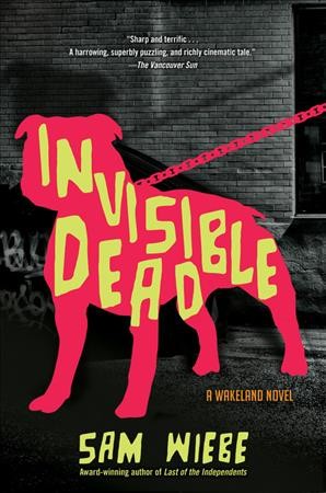 Invisible dead : a Wakeland novel / Sam Wiebe.