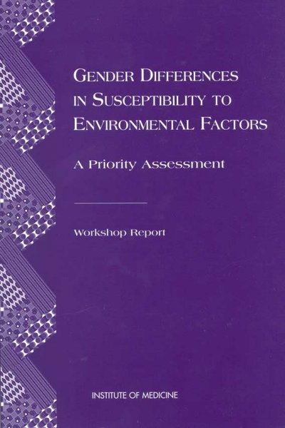 Gender Differences in Susceptibility to Environmental Factors : a Priority Assessment : Workshop Report / Committee on Gender Differences in Susceptibility to Environmental Factors, Division of Health Sciences Policy, Institute of Medicine ; Valerie Petit Setlow, C. Elaine Lawson, and Nancy Fugate Woods, Editors.