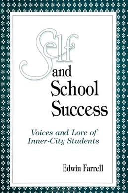 Self and school sucess [sic] : voices and lore of inner-city students / Edwin Farrell.