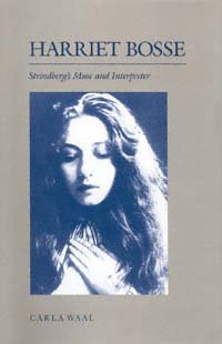 Harriet Bosse : Strindberg's muse and interpreter / Carla Waal.