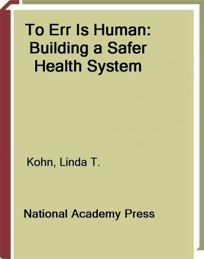To err is human : building a safer health system / Linda T. Kohn, Janet M. Corrigan, and Molla S. Donaldson, editors.
