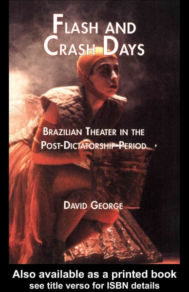 Flash & crash days : Brazilian theater in the postdictatorship period / David S. George.