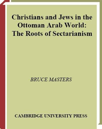 Christians and Jews in the Ottoman Arab world : the roots of sectarianism / Bruce Masters.