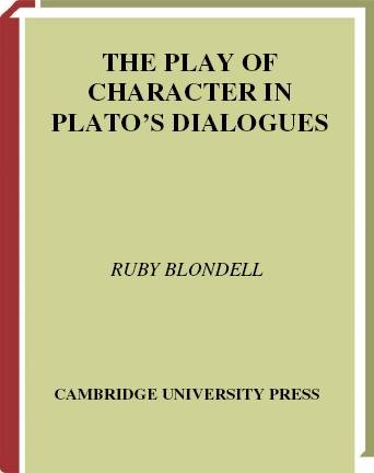 The play of character in Plato's Dialogues / Ruby Blondell.