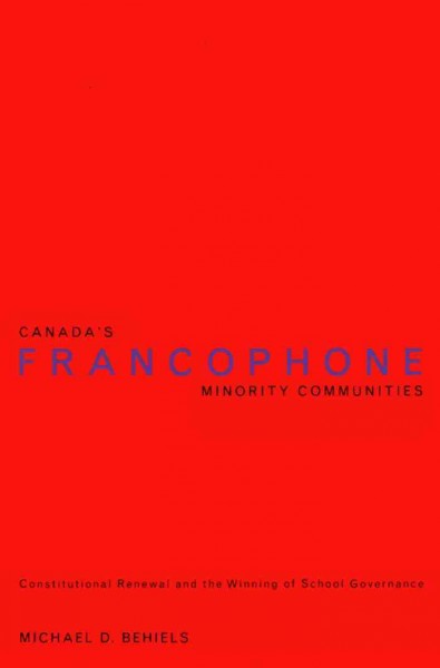 Canada's Francophone minority communities : constitutional renewal and the winning of school governance / Michael D. Bhiels.