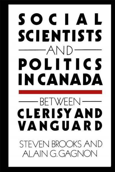 Social scientists and politics in Canada : between clerisy and vanguard / Stephen Brooks and Alain G. Gagnon.