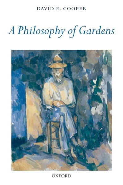 A philosophy of gardens / David E. Cooper.