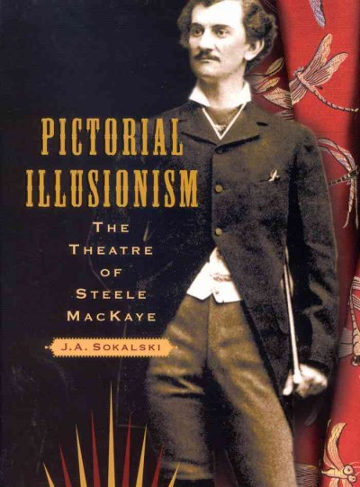 Pictorial illusionism : the theatre of Steele MacKaye / J.A. Sokalski.