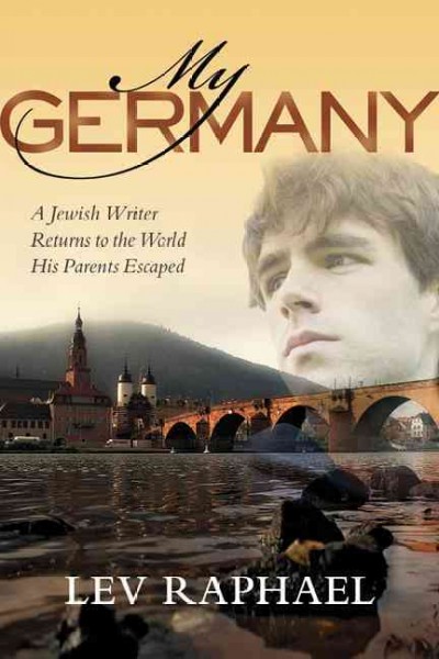 My Germany : a Jewish writer returns to the world his parents escaped / Lev Raphael.