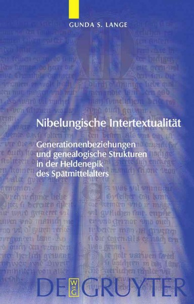 Nibelungische Intertextualität : Generationenbeziehungen und genealogische Strukturen in der Heldenepik des Spätmittelalters / Gunda Lange.