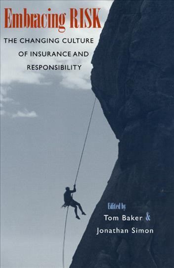 Embracing risk : the changing culture of insurance and responsibility / edited by Tom Baker & Jonathan Simon.