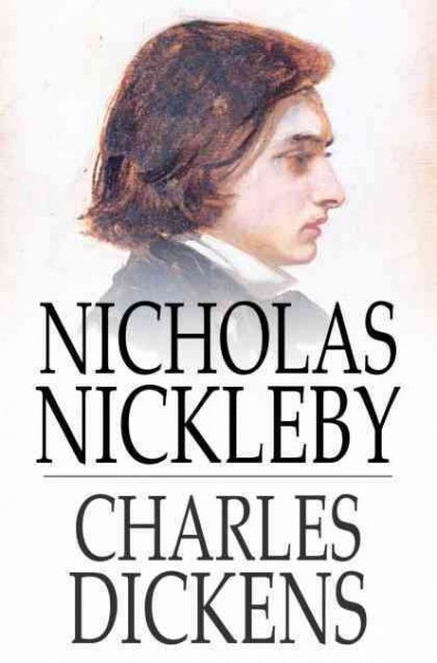 Nicholas Nickleby : a faithful account of the fortunes, misfortunes, uprisings, downfallings and complete career of the Nickleby family / Charles Dickens.
