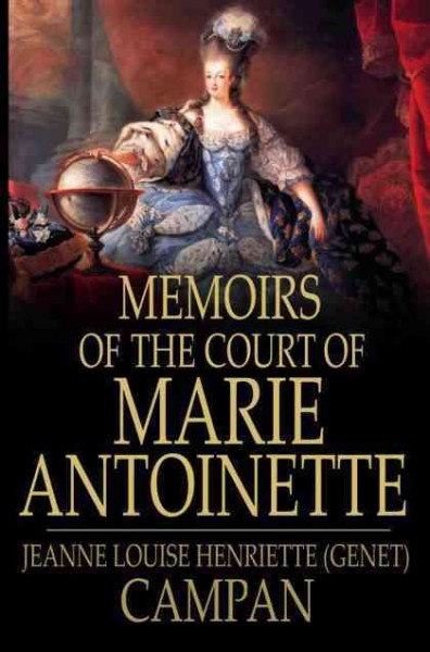 Memoirs of the court of Marie Antonette, queen of France / Jeanne Louise Henriette (Genet) Campan.