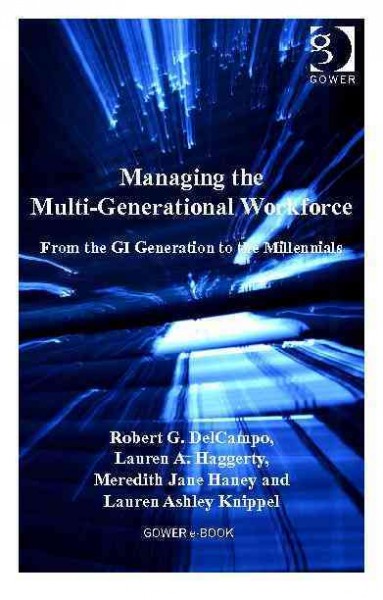 Managing the multi-generational workforce : from the GI generation to the millennials / Robert G. DelCampo [and others].