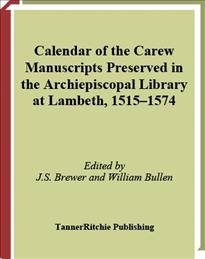 Calendar of the Carew manuscripts. [Volume I], 1515-1574 : preserved in the Archiepiscopal Library at Lambeth / edited by J.S. Brewer and William Bullen.