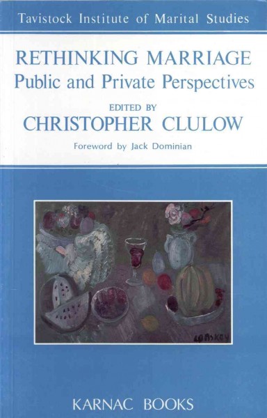 Rethinking marriage : public and private perspectives / edited by Christopher Clulow ; foreword by Jack Dominian.