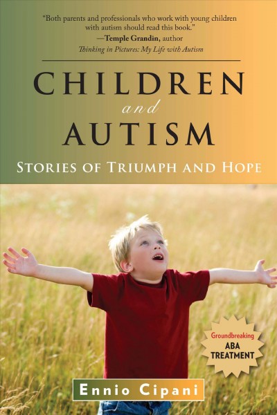 Children and autism : stories of triumph and hope / Ennio Cipani.