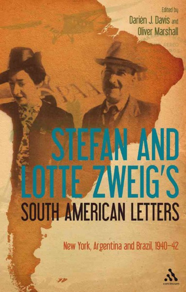 Stefan and Lotte Zweig's South American letters : New York, Argentina and Brazil, 1940-42 / edited by Darién J. Davis and Oliver Marshall.