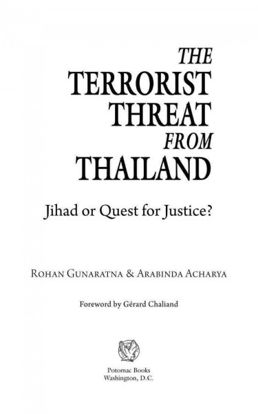 The terrorist threat from Thailand : jihad or quest for justice? / Rohan Gunaratna & Arabinda Acharya ; foreword by Gérard Chaliand.