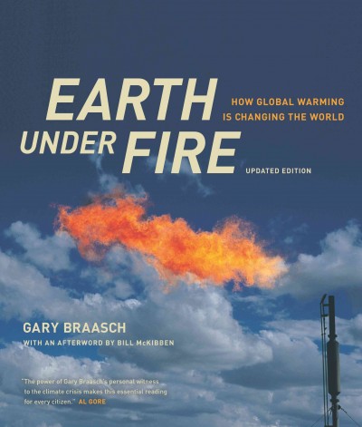 Earth under fire : how global warming is changing the world / Gary Braasch ; with an afterword by Bill McKibben.