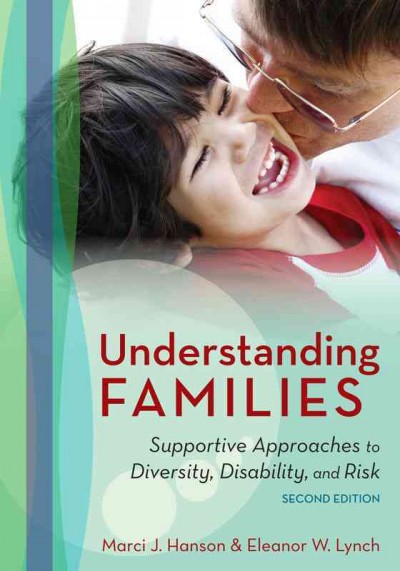 Understanding families : supportive approaches to diversity, disability, and risk / by Marci J. Hanson, and Eleanor W. Lynch with Mary Kanne Poulsen.