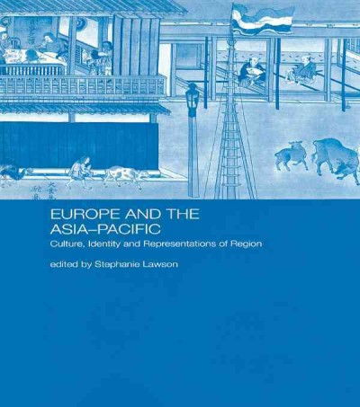 Europe and the Asia-Pacific : culture, identity and representations of region / edited by Stephanie Lawson.