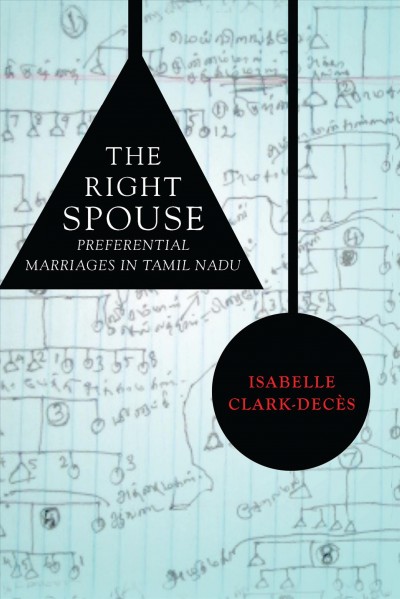The right spouse : preferential marriages in Tamil Nadu / Isabelle Clark-Decès.