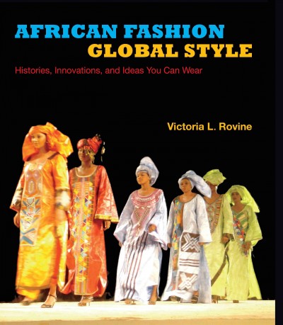 African fashion, global style : histories, innovations, and ideas you can wear / Victoria L. Rovine.