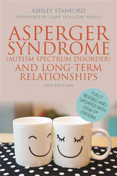 Asperger syndrome (austism spectrum disorder) and long-term relationships / Ashley Stanford ; foreword by Liane Holliday Willey.