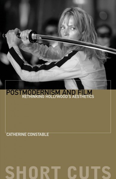 Postmodernism and film : rethinking Hollywood's aesthestics / Catherine Constable.