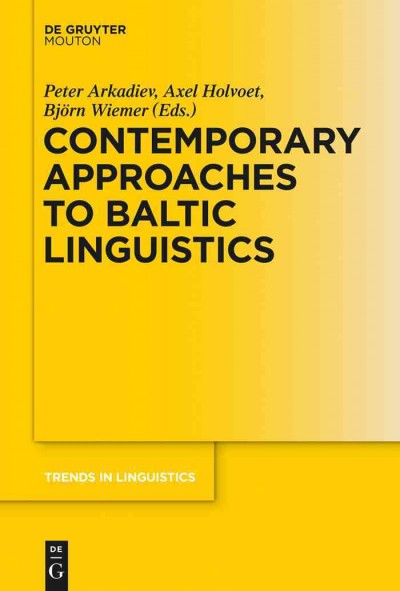 Contemporary approaches to Baltic linguistics / edited by Peter Arkadiev, Axel Holvoet, Bjčorn Wiemer.