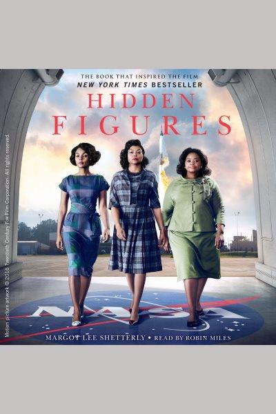 Hidden figures : the American dream and the untold story of the black women mathematicians who helped win the space race / Margot Lee Shetterly.