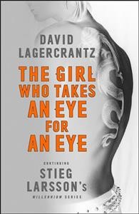 The girl who takes an eye for an eye : a Lisbeth Salander novel / David Lagercrantz ; translated from the Swedish by George Goulding.