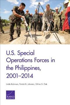 U.S. Special Operations Forces in the Philippines, 2001--2014 / Linda Robinson, Patrick B. Johnston, Gillian S. Oak.