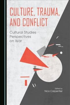 Culture, trauma, and conflict : cultural studies perspectives on war / edited by Nico Carpentier.