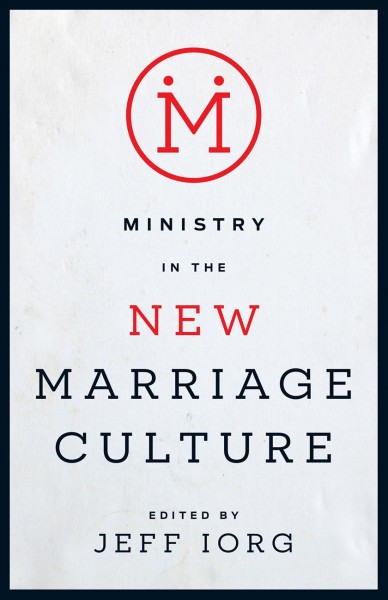 Ministry in the new marriage culture / edited by Jeff Iorg.