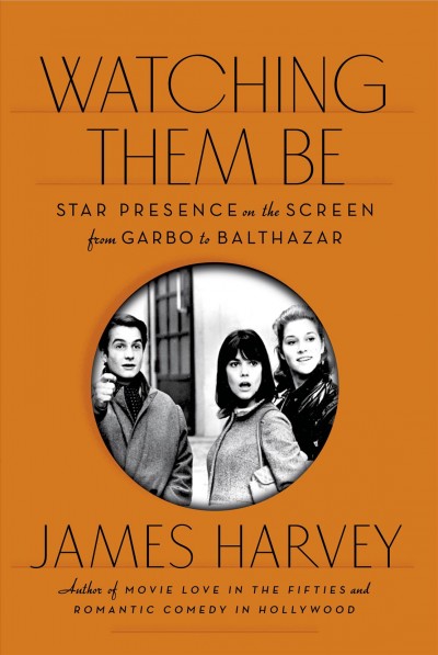 Watching them be : star presence on the screen from Garbo to Balthazar / James Harvey.